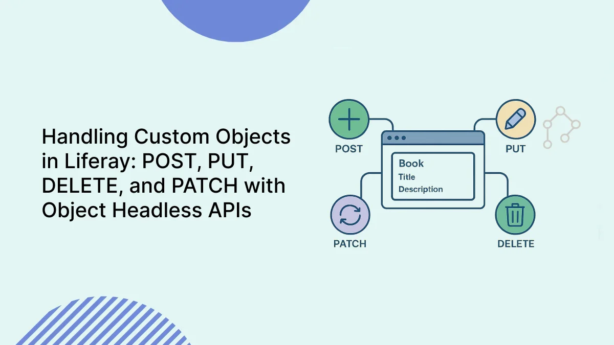 Handling Custom Objects in Liferay: POST, PUT, DELETE, and PATCH with Object Headless APIs
